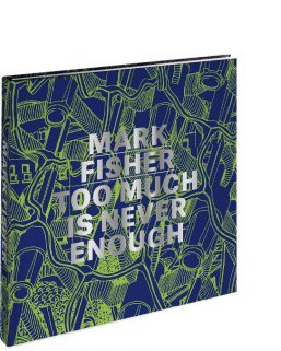 Cover for Mark Fisher – Too Much is Never Enough